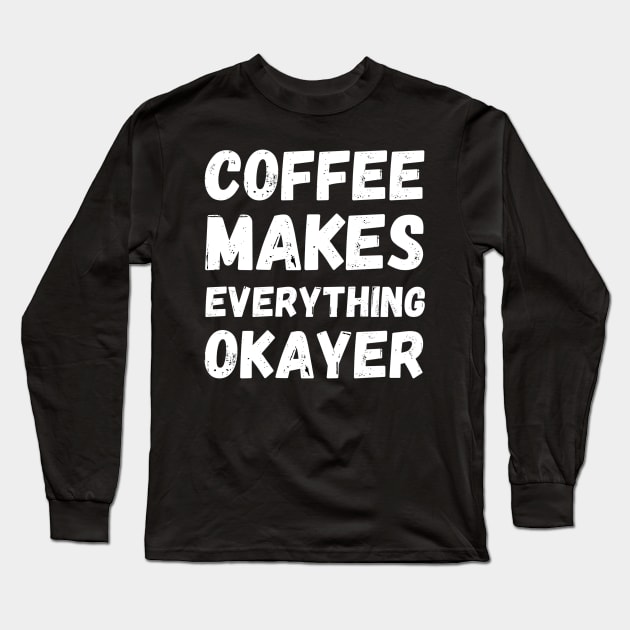 Coffee Makes Everything Better Long Sleeve T-Shirt by Peaceful Space AS